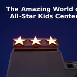 The Amazing World of All-Star Kids Center